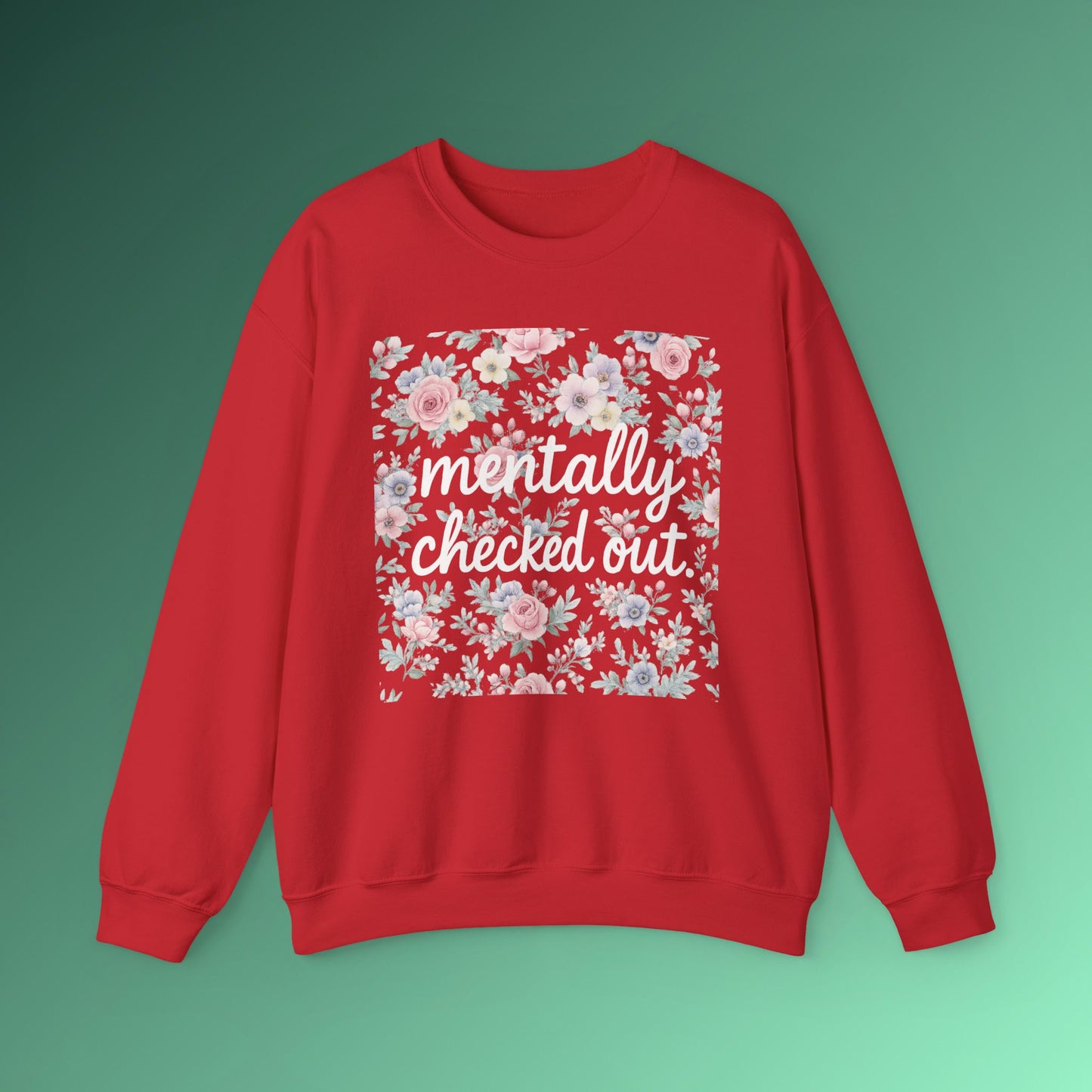 Mentally Checked Out Crewneck | Funny Sarcastic Sweatshirt | Pastel Floral Aesthetic Pullover | Relatable Quote Graphic Top for Women