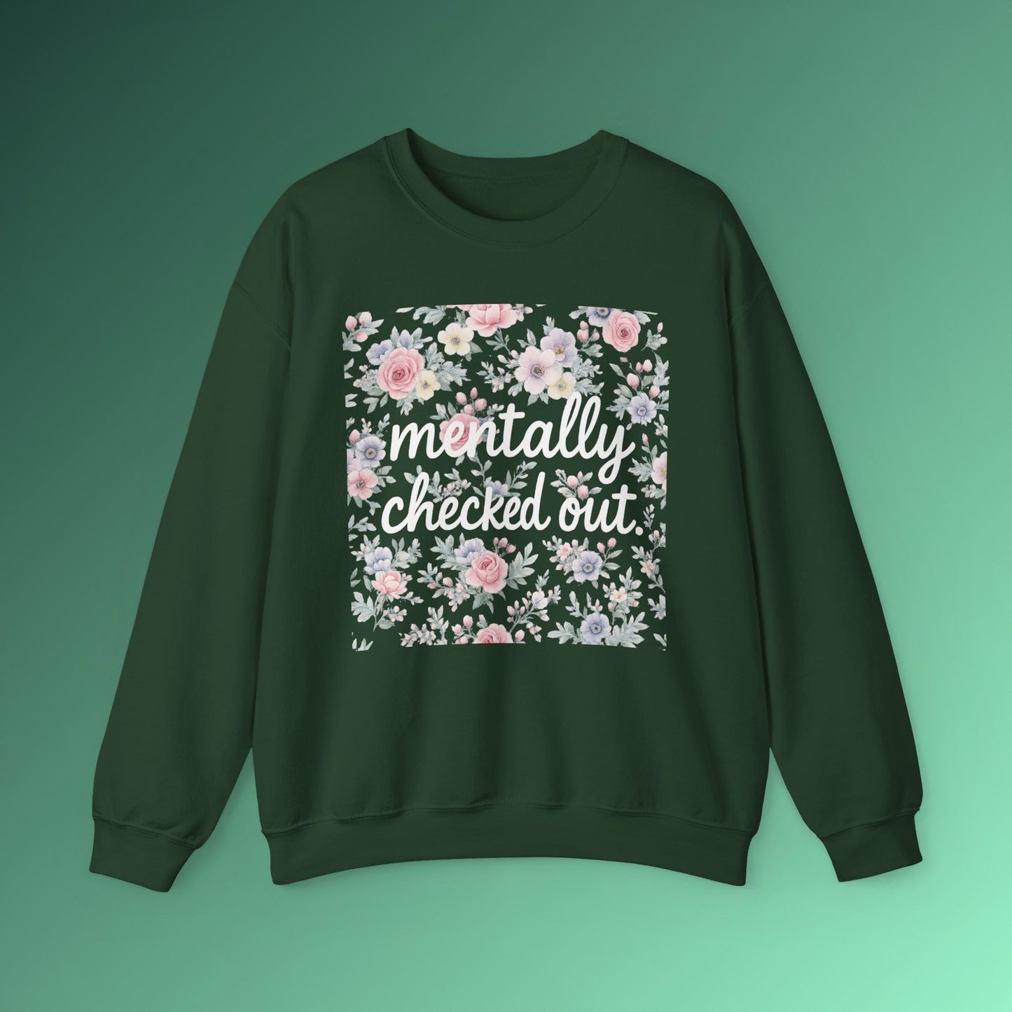 Mentally Checked Out Crewneck | Funny Sarcastic Sweatshirt | Pastel Floral Aesthetic Pullover | Relatable Quote Graphic Top for Women