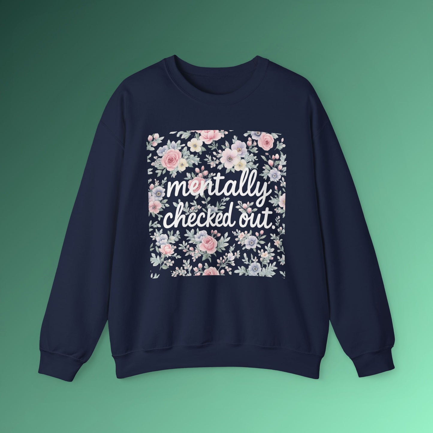 Mentally Checked Out Crewneck | Funny Sarcastic Sweatshirt | Pastel Floral Aesthetic Pullover | Relatable Quote Graphic Top for Women