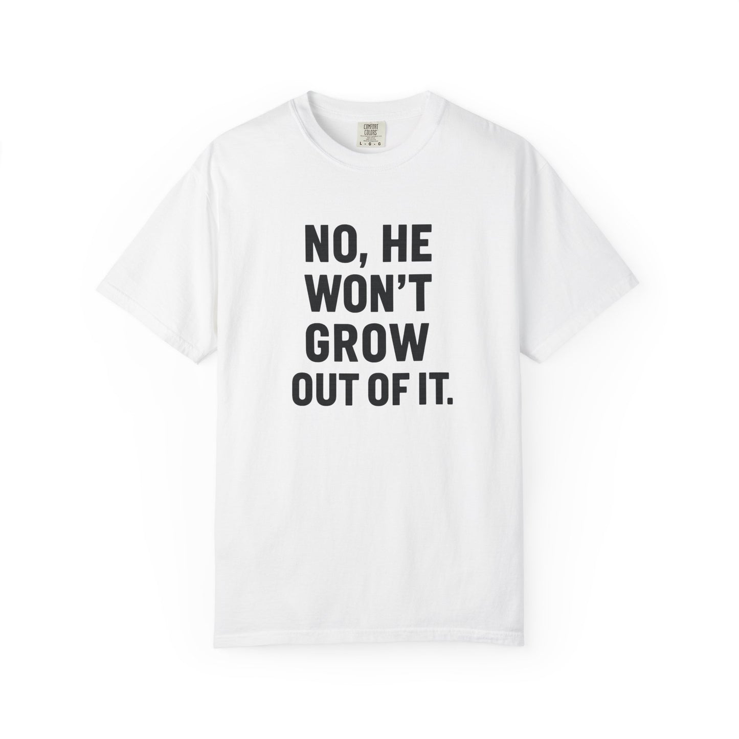 Humorous Unisex T-Shirt: No, He Won't Grow Out of It! Perfect for Parents, Baby Showers, Gifts, Family Gatherings, Funny Quotes
