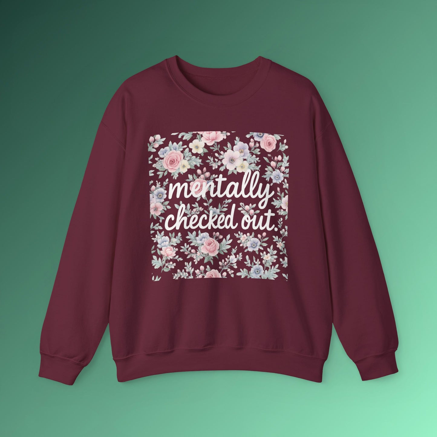 Mentally Checked Out Crewneck | Funny Sarcastic Sweatshirt | Pastel Floral Aesthetic Pullover | Relatable Quote Graphic Top for Women