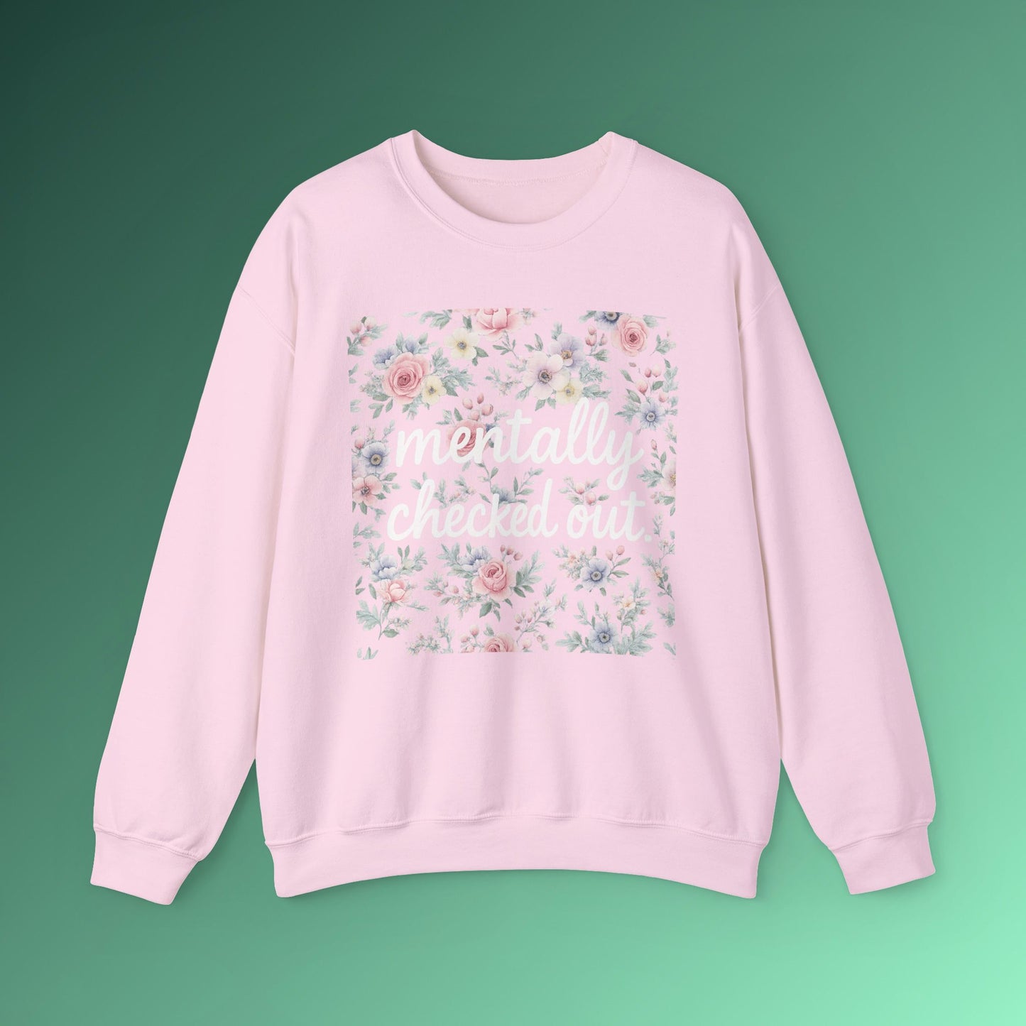 Mentally Checked Out Crewneck | Funny Sarcastic Sweatshirt | Pastel Floral Aesthetic Pullover | Relatable Quote Graphic Top for Women