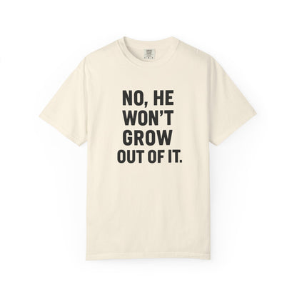 Humorous Unisex T-Shirt: No, He Won't Grow Out of It! Perfect for Parents, Baby Showers, Gifts, Family Gatherings, Funny Quotes