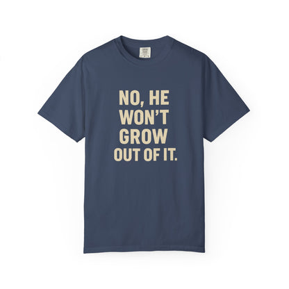 Humorous Unisex T-Shirt: No, He Won't Grow Out of It! Perfect for Parents, Baby Showers, Gifts, Family Gatherings, Funny Quotes